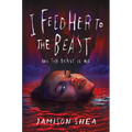 I Feed Her to the Beast and the Beast Is Me - Hardcover