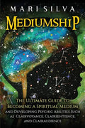 Mediumship: The Ultimate Guide to Becoming a Spiritual Medium and Developing Psychic Abilities Such as Clairvoyance, Clairsentience, and Clairaudience - Paperback