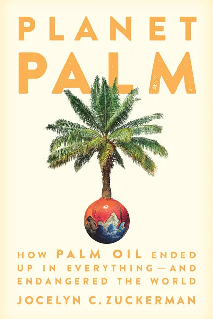 Planet Palm: How Palm Oil Ended Up in Everything--And Endangered the World - Hardcover