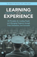 Learning from Experience: 50 Principles for Leading People and Managing Programs Through Trials, Tribulations, and Successes - Paperback