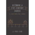 Becoming a 21st-Century Church: A Transformational Manual - Paperback