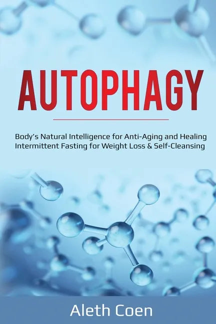 Autophagy: Body's Natural Intelligence for Anti-Aging and Healing - Intermittent Fasting for Weight Loss & Self-Cleansing - Paperback