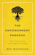 The Empowerment Paradox: Seven Vital Virtues to Turn Struggle Into Strength - Paperback