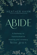 Abide: A Pathway to Transformative Healing and Intimacy with Jesus - Paperback