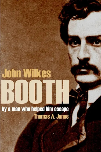 John Wilkes Booth: By a Man Who Helped Him Escape (Annotated) - Paperback