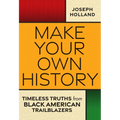 Make Your Own History: Timeless Truths from Black American Trailblazers - Hardcover