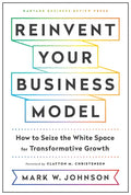 Reinvent Your Business Model: How to Seize the White Space for Transformative Growth - Hardcover