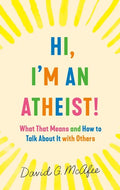 Hi, I'm an Atheist!: What That Means and How to Talk about It with Others - Paperback