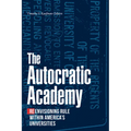 The Autocratic Academy: Reenvisioning Rule within America's Universities - Paperback
