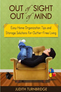 Out of Sight, Out of Mind - Easy Home Organization Tips and Storage Solutions for Clutter-Free Living - Paperback