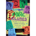 Even More Fantastic Failures: True Stories of People Who Changed the World by Falling Down First - Paperback
