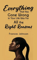 Everything that Has Gone Wrong in Your Life Was for All the Right Reasons - Hardcover