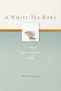 A White Tea Bowl: 100 Haiku from 100 Years of Life - Paperback