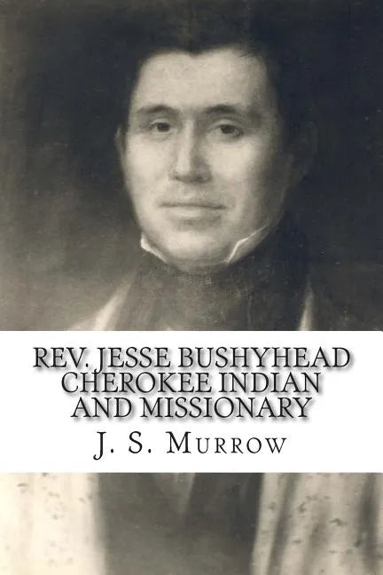 Rev. Jesse Bushyhead: Cherokee Indian and Missionary - Paperback