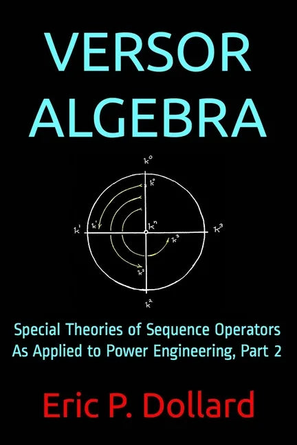 Versor Algebra: Special Theories of Sequence Operators as Applied to Power Engineering, Part 2 - Paperback
