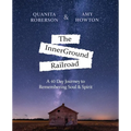 The InnerGround Railroad: A 40 Day Journey to Remembering Soul & Spirit - Paperback