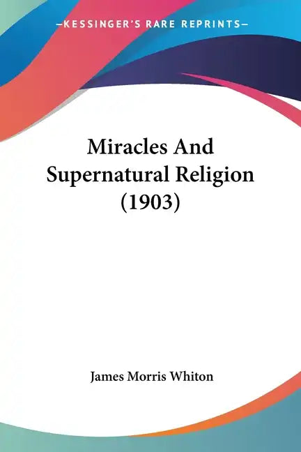 Miracles And Supernatural Religion (1903) - Paperback