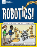 Robotics!: With 25 Science Projects for Kids - Paperback