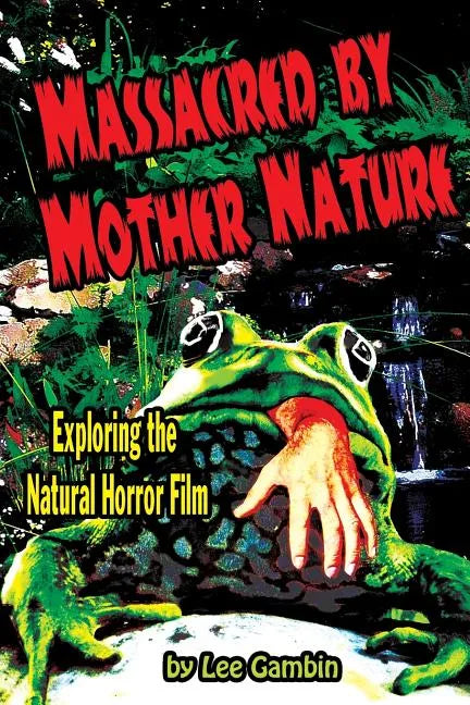 Massacred by Mother Nature Exploring the Natural Horror Film - Paperback