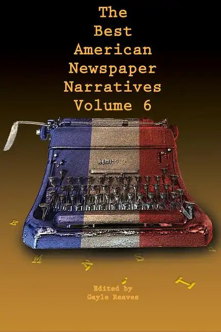 The Best American Newspaper Narratives, Volume 6 - Paperback