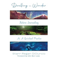 Dwelling in Wonder: Nature Journaling as a Spiritual Practice - Paperback
