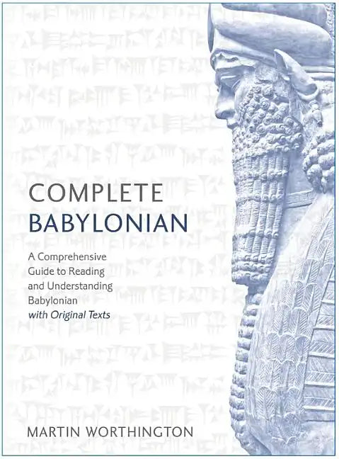 Complete Babylonian Beginner to Intermediate Course: A Comprehensive Guide to Reading and Understanding Babylonian, with Original Texts - Paperback
