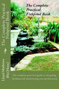 The Complete Practical Fishpond Book: The complete practical guide to designing, building and maintaining your garden pond - Paperback