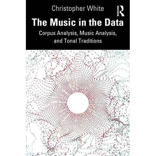 The Music in the Data: Corpus Analysis, Music Analysis, and Tonal Traditions - Paperback