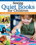 Sewing Quiet Books for Children: Easy to Make, Easy to Customize--18 Step-By-Step Page Projects with Patterns - Paperback