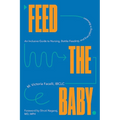 Feed the Baby: An Inclusive Guide to Nursing, Bottle-Feeding, and Everything in Between - Hardcover