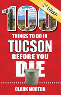 100 Things to Do in Tucson Before You Die, 2nd Edition - Paperback