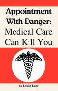 Appointment with Danger: Medical Care Can Kill You - Paperback