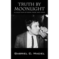 Truth By Moonlight: A Collection of Poems, Prose, and Lyrics - Paperback