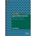 Against White Interiority: A Racial Critique of Therapeutic Reason - Hardcover