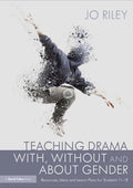 Teaching Drama With, Without and About Gender: Resources, Ideas and Lesson Plans for Students 11-18 - Paperback