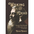 Waking the Dead: George MacDonald as Philosopher, Mystic, and Apologist - Paperback