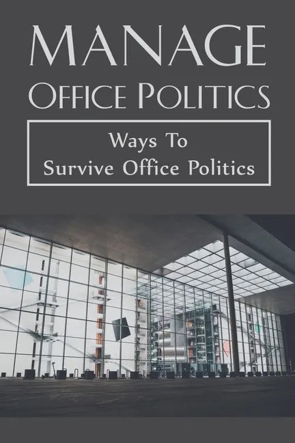 Manage Office Politics: Ways To Survive Office Politics: Working Relationships - Paperback
