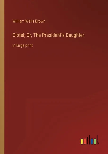 Clotel; Or, The President's Daughter: in large print - Paperback