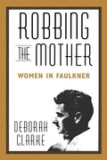 Robbing the Mother: Women in Faulkner - Paperback