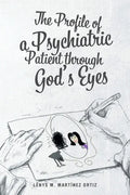 The Profile of a Psychiatric Patient through God's Eyes - Paperback