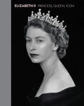 Elizabeth II: Princess, Queen, Icon - Hardcover