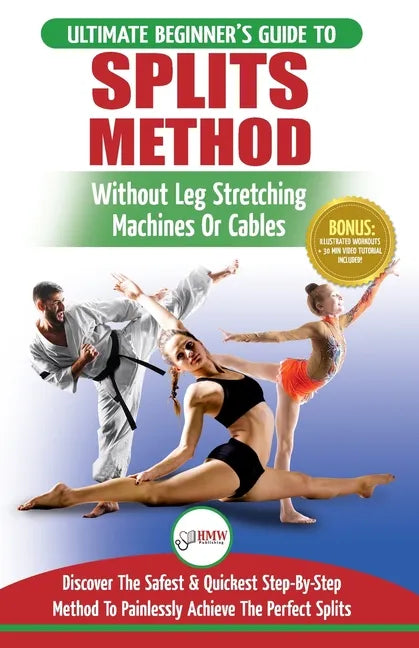 Splits: Stretching: Flexibility - Martial Arts, Ballet, Dance & Gymnastics Secrets To Do Splits - Without Leg Stretching Machines or Cables - Paperback
