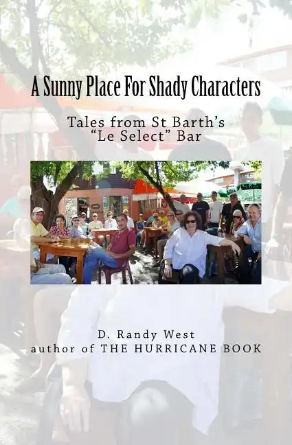 A Sunny Place For Shady Characters: Tales from St. Barth's "Le Select" Bar - Paperback