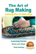 The Art of Rug Making - Learning How to Make Rugs - Paperback