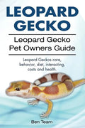 Leopard Gecko. Leopard Gecko Pet Owners Guide. Leopard Geckos care, behavior, diet, interacting, costs and health. - Paperback