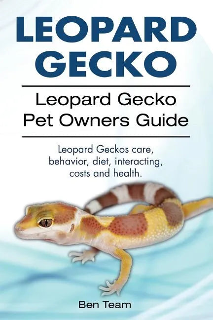 Leopard Gecko. Leopard Gecko Pet Owners Guide. Leopard Geckos care, behavior, diet, interacting, costs and health. - Paperback