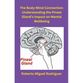 The Body-Mind Connection: Understanding the Pineal Gland's Impact on Mental Wellbeing - Paperback