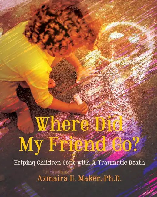 Where Did My Friend Go?: Helping Children Cope With A Traumatic Death - Paperback
