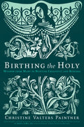 Birthing the Holy: Wisdom from Mary to Nurture Creativity and Renewal - Paperback