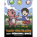 Teach Your Dragon About Personal Space: A Story About Personal Space and Boundaries - Hardcover
